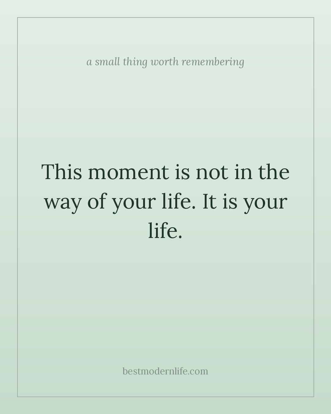 This moment is not in the way of your life. It is your life.