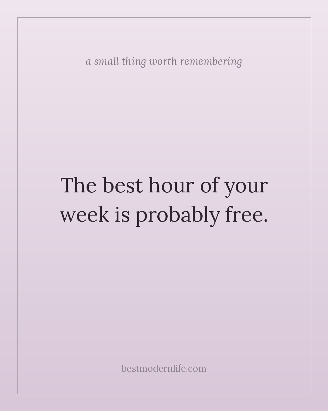 The best hour of your week is probably free.