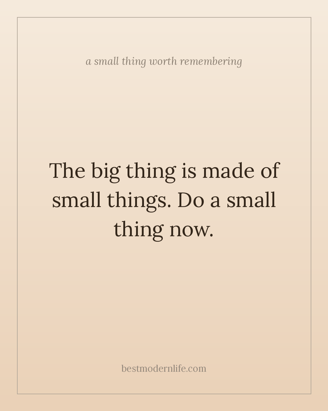 The big thing is made of small things. Do a small thing now.
