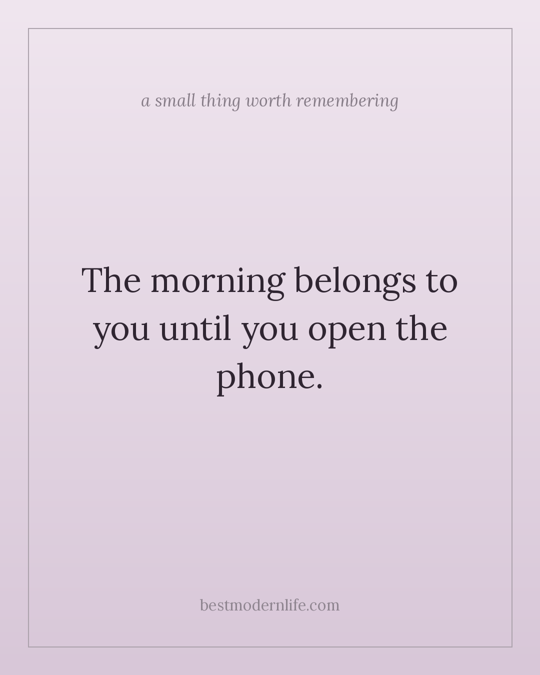 The morning belongs to you until you open the phone.