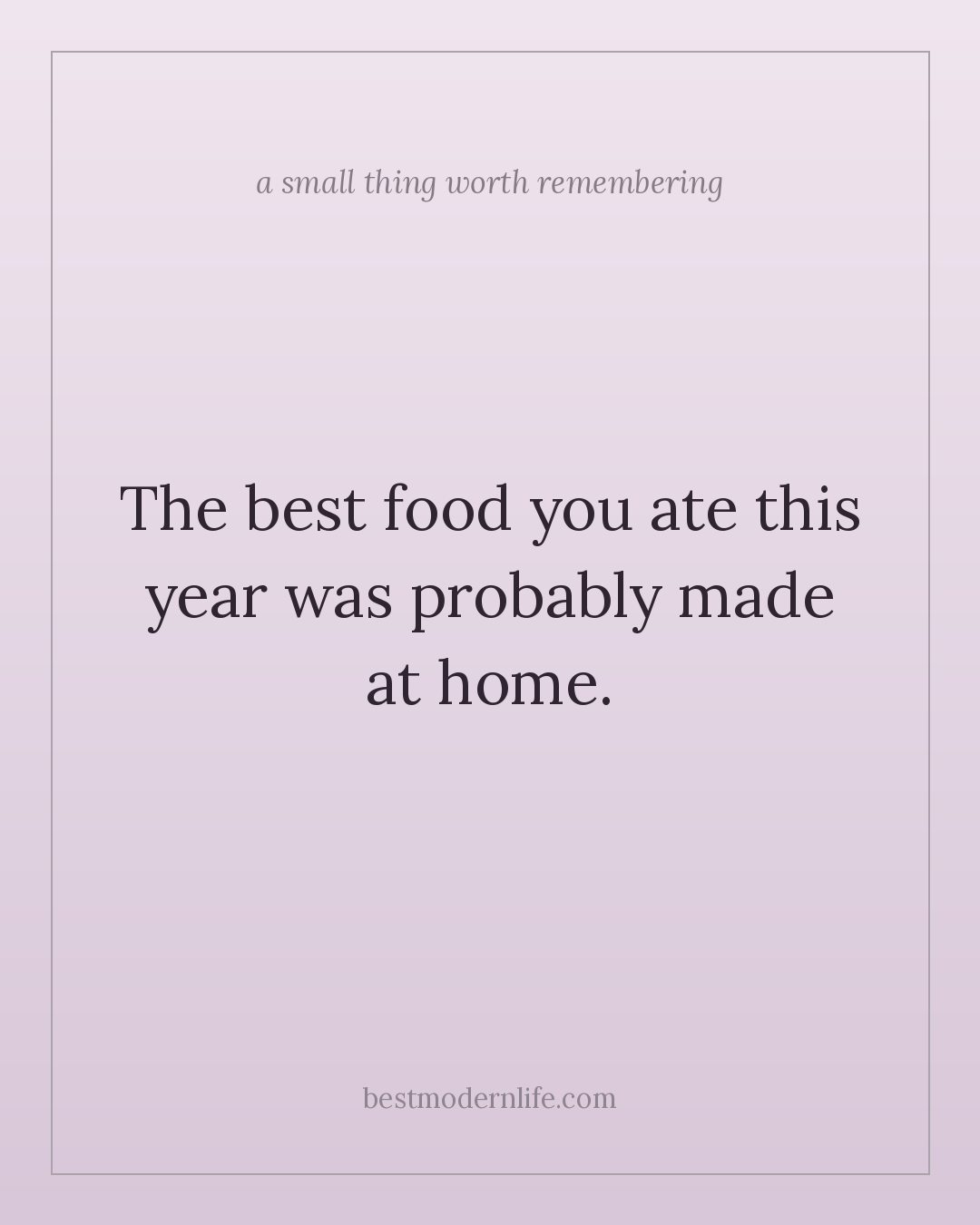 The best food you ate this year was probably made at home.