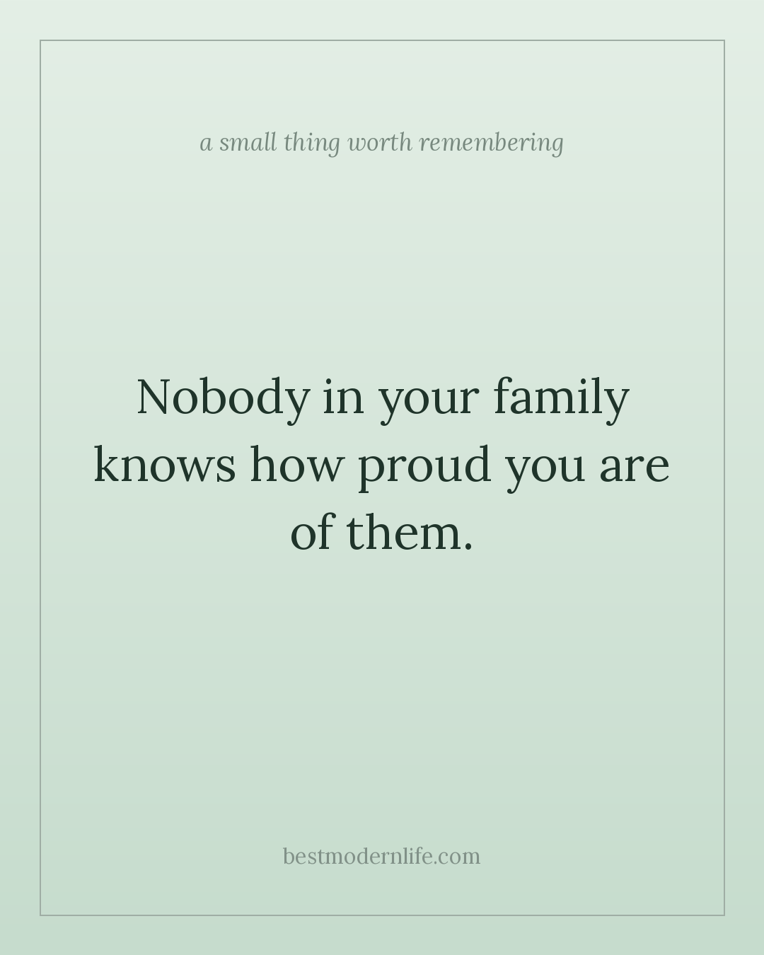 Nobody in your family knows how proud you are of them.