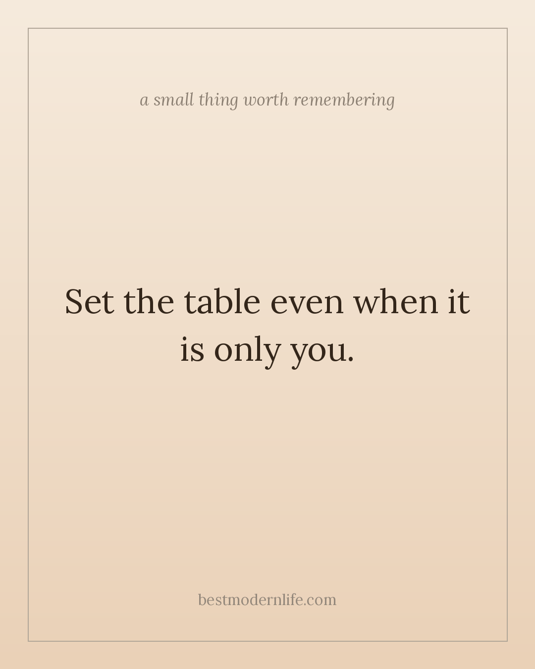 Set the table even when it is only you.