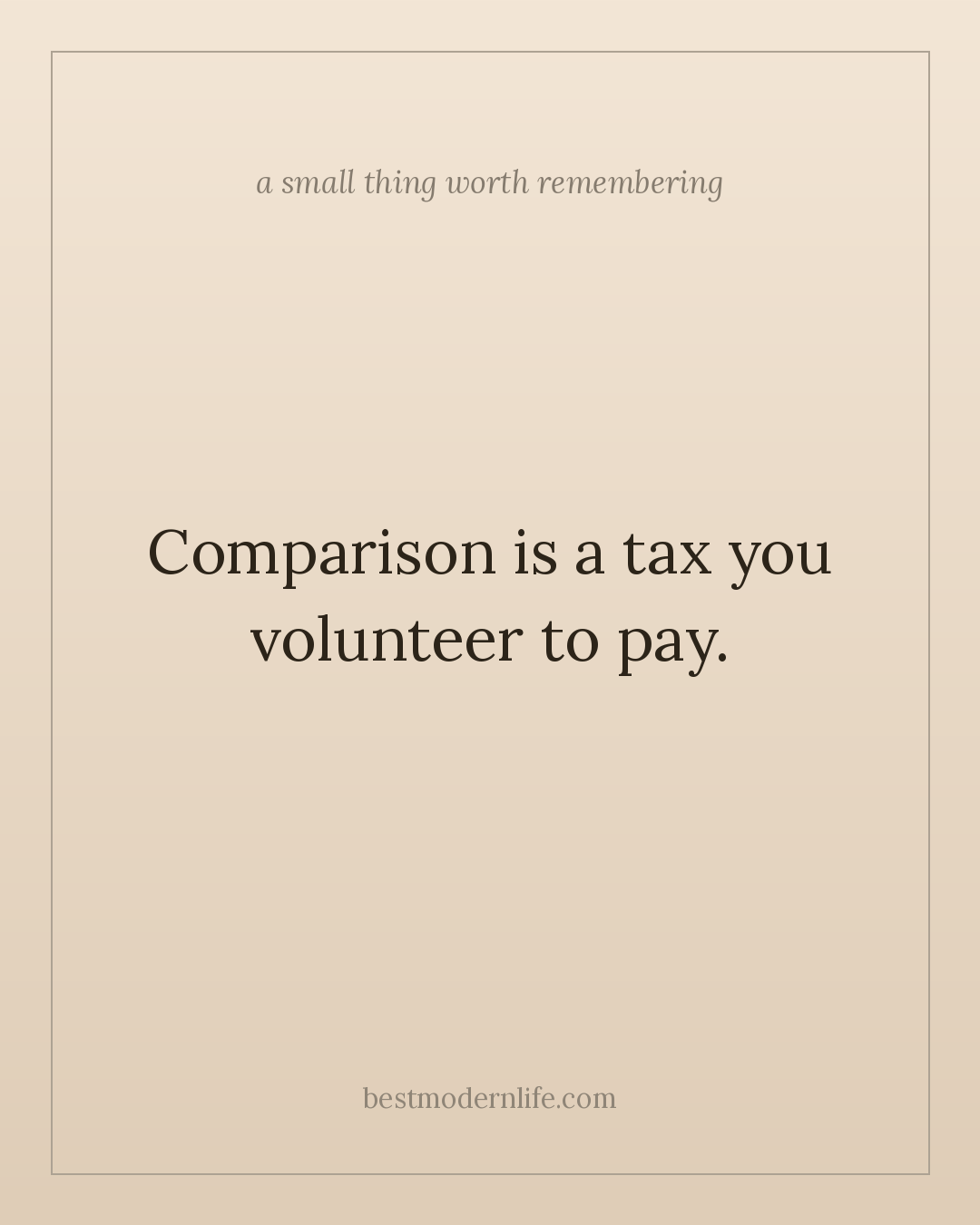 Comparison is a tax you volunteer to pay.
