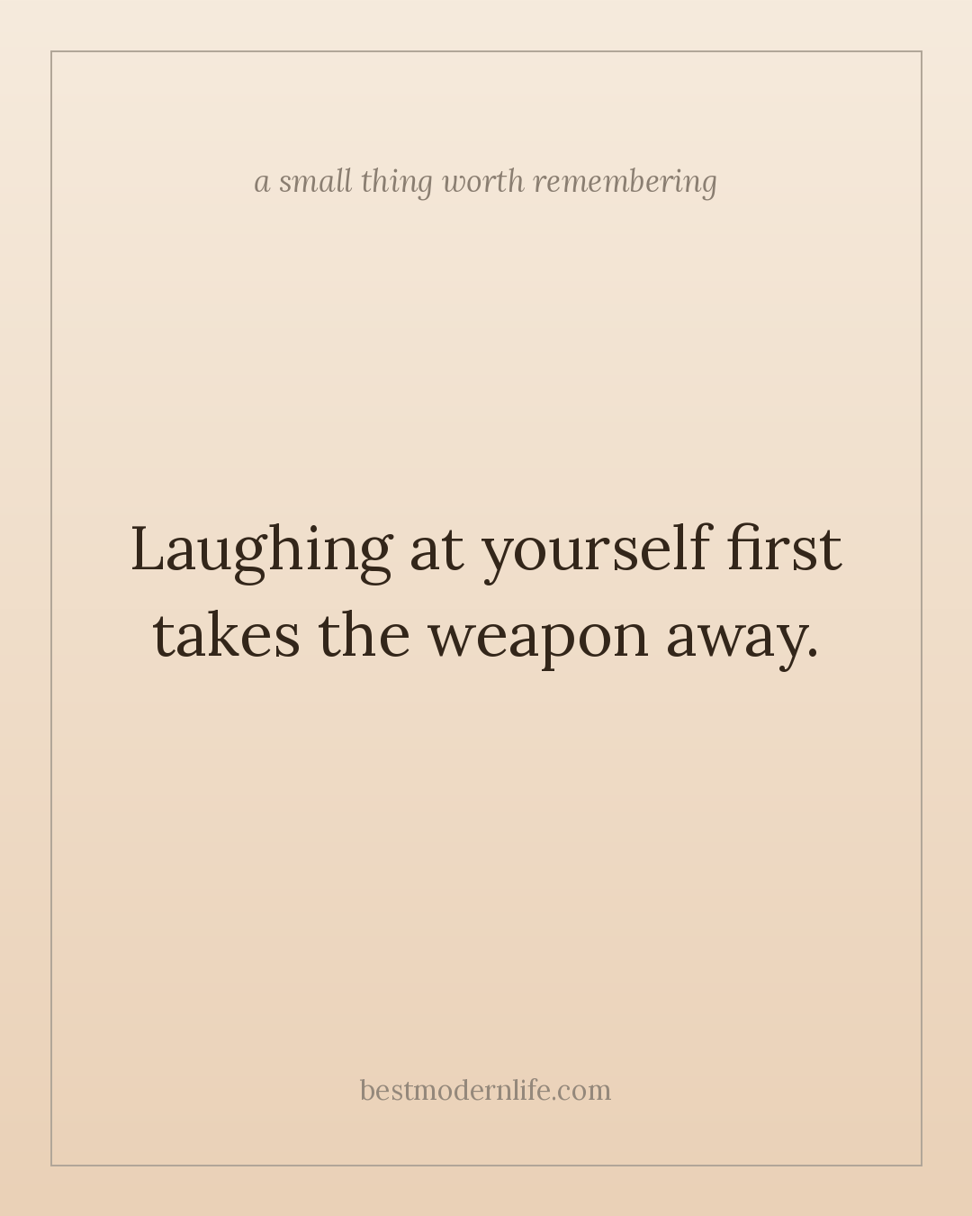 Laughing at yourself first takes the weapon away.