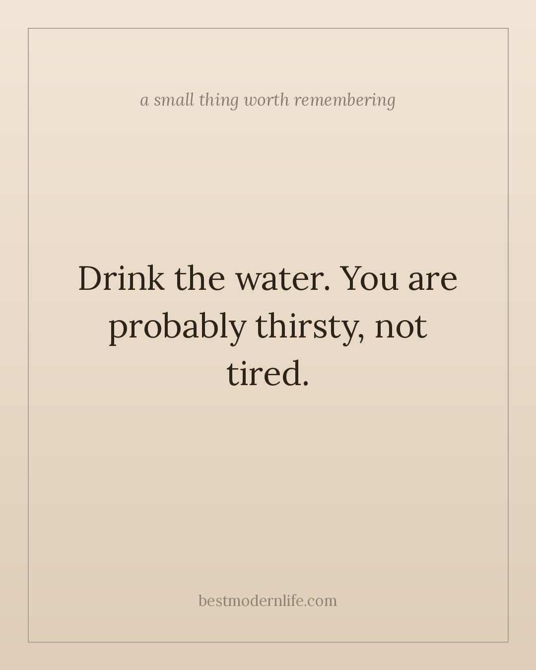 Drink the water. You are probably thirsty, not tired.