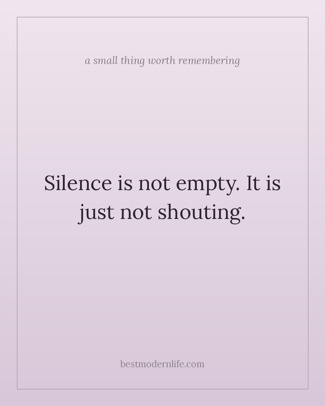 Silence is not empty. It is just not shouting.