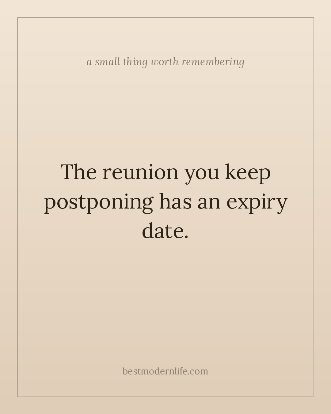 The reunion you keep postponing has an expiry date.