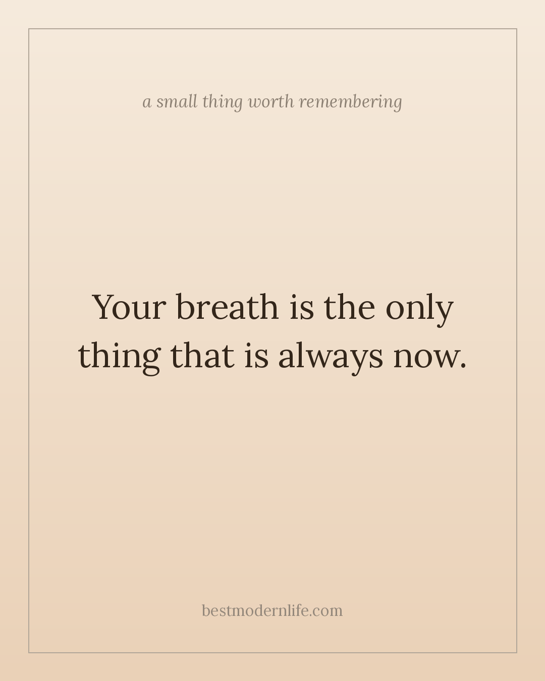 Your breath is the only thing that is always now.