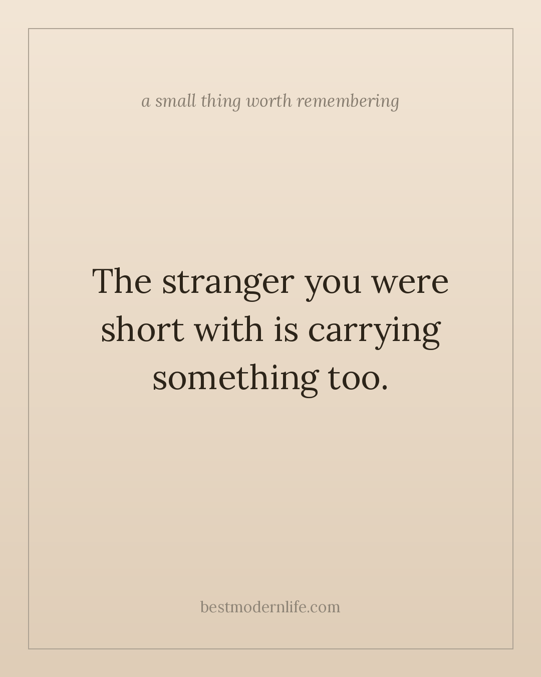 The stranger you were short with is carrying something too.