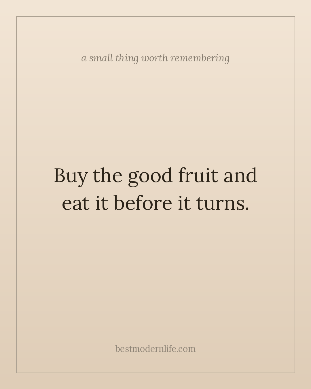 Buy the good fruit and eat it before it turns.