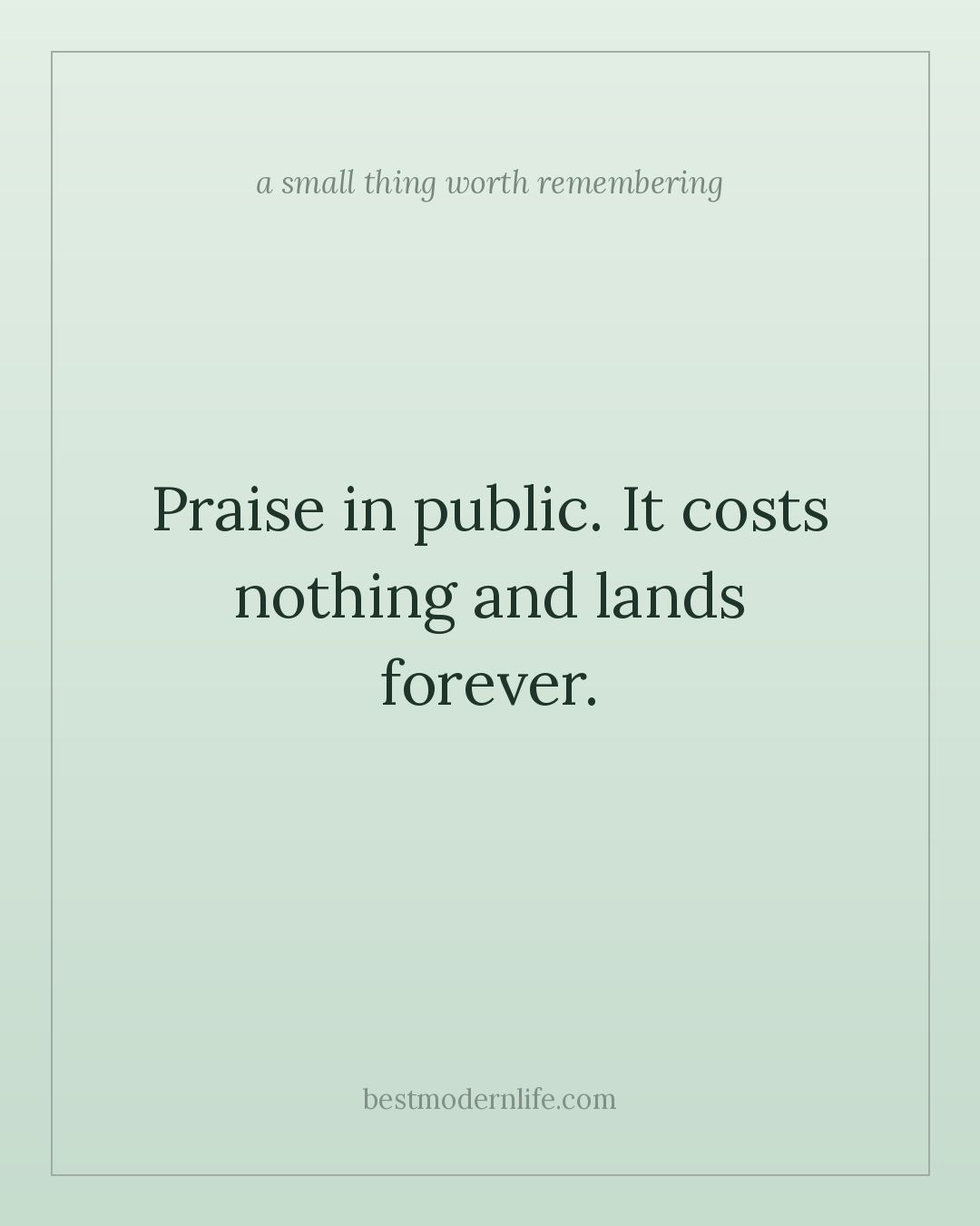 Praise in public. It costs nothing and lands forever.