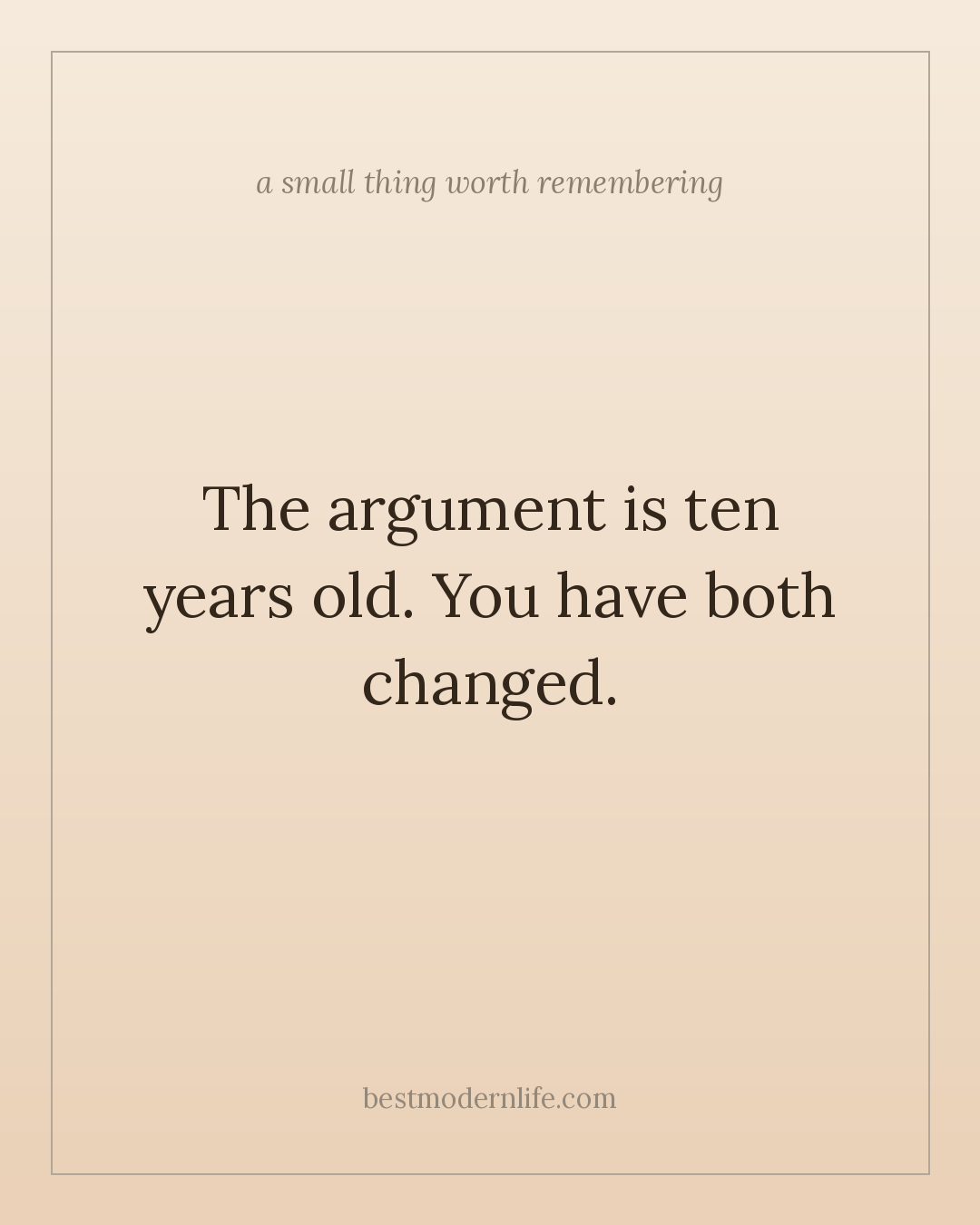 The argument is ten years old. You have both changed.