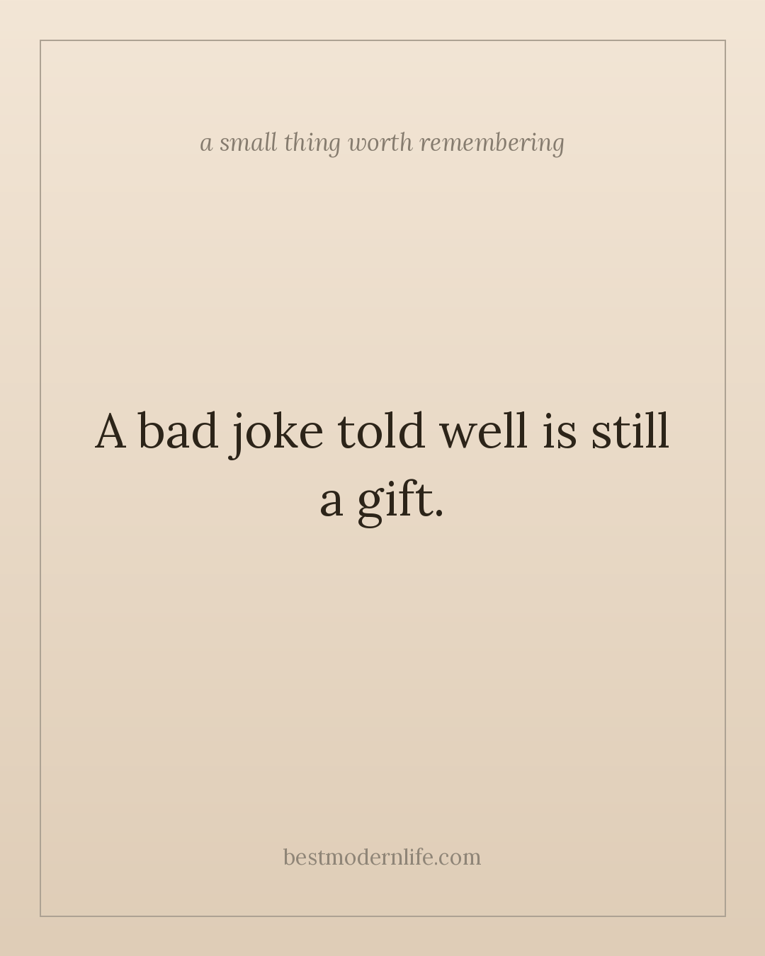 A bad joke told well is still a gift.