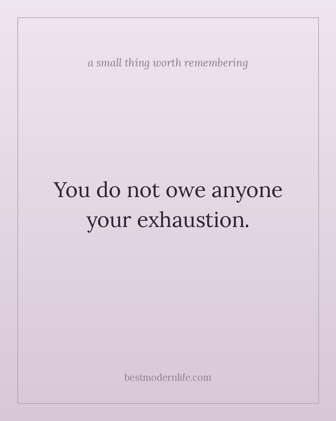 You do not owe anyone your exhaustion.